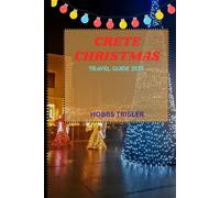 Crete Christmas Travel Guide 2025: Discover Festive Traditions, Winter Escapes, Local Cuisine, and Holiday Magic Across Beautiful Crete