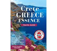 CRETE GREECE ESSENCE TRAVEL GUIDE (FULL COLOR): Experience the Best of Island Life with Unforgettable Adventures, Safe Exploring and Seamless Itineraries Across Hidden Villages and Coastal Gems