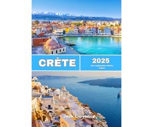 CRÈTE GUIDE DE VOYAGE 2025-2026: Une exploration pleine d'âme du mythe, des merveilles cachées et des traditions durables