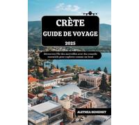 CRÈTE GUIDE DE VOYAGE 2025: Découvrez l'île des merveilles avec des conseils essentiels pour explorer comme un local