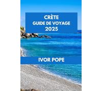 CRÈTE GUIDE DE VOYAGE 2025: La Crète dévoilée : découvrez les meilleures plages, sites historiques et délices culinaires.