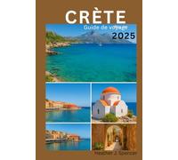 CRÈTE Guide de voyage 2025: Le guide du voyageur avisé pour des aventures authentiques sur les îles