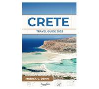CRETE TRAVEL GUIDE 2025: Discover stunning beaches, Sun-Soaked Coastlines, and Insider Tips for an Unforgettable Greek Getaway