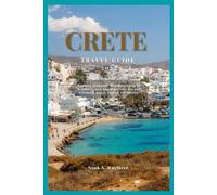 CRETE TRAVEL GUIDE 2025: Explore Stunning Beaches, Ancient Wonders, and Local Secrets for the Ultimate Greek Island Adventure