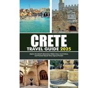 CRETE TRAVEL GUIDE 2025: Explore the Island’s Attractions, Hidden Gems, Local Culture, and Practical Tips for Every Type of Traveler