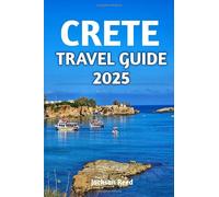 Crete Travel Guide 2025: The Complete Companion To Greece Largest Island