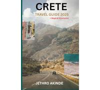 CRETE TRAVEL GUIDE 2025: The Ultimate Handbook for Exploring Greece’s Largest Island - Top Attractions, Hidden Gems, Local Tips, and Expert Itineraries