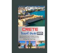 Crete Travel Guide 2025: Your Essential Guide to Hidden Escapes, Breathtaking Beaches, Local flavors, and Unforgettable Road Trips.