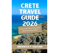 CRETE TRAVEL GUIDE 2026: Discover the Heart of Greece’s Most Enchanting Island