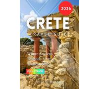Crete Travel Guide 2026: Where Ancient Legends Meet Endless Blue