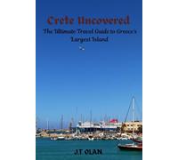 CRETE UNCOVERED: THE ULTIMATE GUIDE TO GREECE'S LARGEST ISLAND