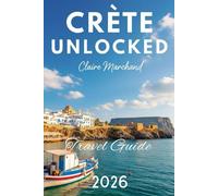 CRETE UNLOCKED: THE CURIOUS TRAVELER’S GUIDE TO HIDDEN BEACHES, LOCAL LEGENDS & LAID-BACK LIVING