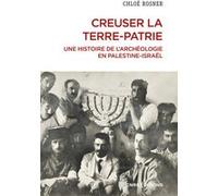 Creuser la terre-patrie - Une histoire de l'archéologie en Palestine-Israël Chloé Rosner (Auteur)