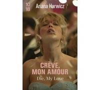 Crève, mon amour Ariana Harwicz (Auteur), Isabelle Gugnon (Traduction)