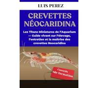 CREVETTES NÉOCARIDINA: Les Titans Miniatures de l’Aquarium - Guide vivant sur l’élevage, l’entretien et la maîtrise des crevettes Neocaridina