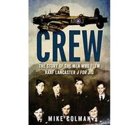 Crew: The Story Of The Men Who Flew Raaf Lancaster J For Jig