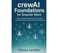 CREWAI FOUNDATIONS FOR SMARTER WORK: Learn practical AI teamwork, automation, and productivity systems to save time every day