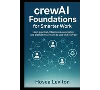 CREWAI FOUNDATIONS FOR SMARTER WORK: Learn practical AI teamwork, automation, and productivity systems to save time every day