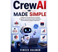 CrewAI Made Simple: A Beginner-Friendly Guide to Creating AI Agents, Automating Complex Workflows, and Developing Intelligent Application