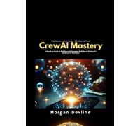 CrewAI Mastery: A Hands-on Guide to Building and Managing Multi-Agent Systems for Advanced AI Workflows
