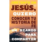Creyente en Jesús, quiero conocer tu historia de fe: Un diario para compartir