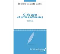 Cri de coeur et larmes intérieures Poèmes - Stephane Magunda Masiste - Les Impliqués - broché - Poésie