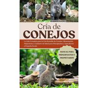 CRÍA DE CONEJOS: La Guía Completa para la Cría Rentable de Conejos: Alimentación, Alojamiento y Cuidados de Salud para Principiantes y Agricultores a Pequeña Escala