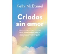 Criadas sin amor / Mother Hunger: Como Sanar Las Heridas Causadas Por La Falta De Cuidado Materno Para Tener Una Mejor Relacion Contigo Misma Y Con Los Demas