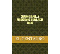 CRIAMOS HIJOS...Y APRENDEMOS A ENVEJECER SOLOS