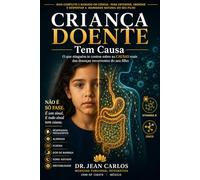 Criança Doente Tem Causa: O que ninguém te contou sobre as causas reais das doenças recorrentes do seu filho