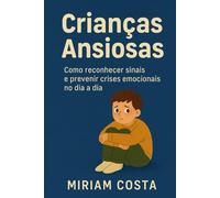 Crianças Ansiosas: Como reconhecer sinais e prevenir crises emocionais no dia a dia