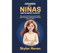 Criando niñas mentalmente fuertes: Cómo ayudar a su hija para superar desafíos, manejar emociones y convertirse en una joven segura de sí misma