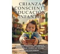 Crianza Consciente y Educación Infantil: Padres Extraordinarios. Cría Hijos Seguros y Exitosos: Crianza Respetuosa, Desarrollo Emocional y Educación Consciente para Formar Líderes del Futuro