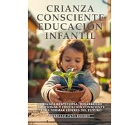 Crianza Consciente y Educación Infantil: Padres Extraordinarios. Cría Hijos Seguros y Exitosos: Crianza Respetuosa, Desarrollo Emocional y Educación Consciente para Formar Líderes del Futuro