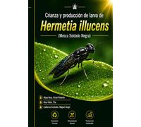 Crianza y producción de larva de Hermetia illucens (Mosca Soldado Negra)