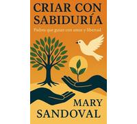 CRIAR CON SABIDURIA: PADRES QUE GUIAN CON AMOR Y LIBERTAD