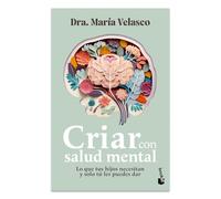 Criar Con Salud Mental: Lo Que Tus Hijos Necesitan Y Sólo Tú Le Spuedes Dar / Raising Children with Good Mental Health