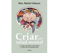 Criar con salud mental: Lo que tus hijos necesitan y solo tú les puedes dar