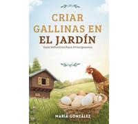 Criar Gallinas en el Jardín: Guía Definitiva para Principiantes