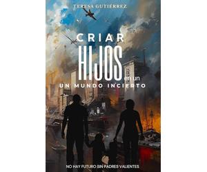 Criar hijos en un mundo incierto: No hay futuro sin padres valientes