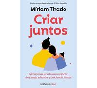 Criar juntos: Cómo tener una buena relación de pareja criando y creciendo juntos