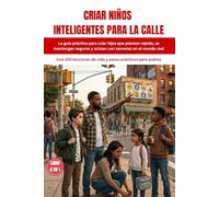 CRIAR NIÑOS INTELIGENTES PARA LA CALLE: La guía práctica para criar hijos que piensen rápido, se mantengan seguros y actúen con sensatez en el mundo ... de vida y pasos prácticos para padres