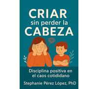 Criar sin perder la cabeza: Disciplina positiva en el caos cotidiano
