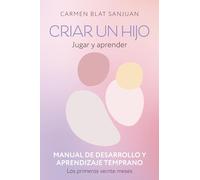 CRIAR UN HIJO: Jugar y aprender. MANUAL DE DESARROLLO Y APRENDIZAJE TEMPRANO: Los primeros veinte meses