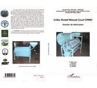 Crible Rotatif Manuel Court CRMC Dossier de fabrication - Projet Fonio CFC/ICG - Amélioration des Technologies Post-récolte du Fonio - Jacques Brouat - L'harmattan - broché - Livre