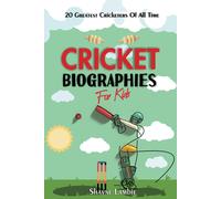 Cricket Biographies For Kids: 20 Greatest Cricketers Of All Time (Sports Biographies For Kids)