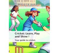 Cricket: Learn, Play and Shine !: Your guide to the game of Cricket