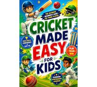 Cricket Made Easy for Kids: Learn Cricket Rules, Master Batting and Bowling, Improve Fielding Skills, Practice Drills, Teamwork, Sportsmanship, ... and Game Knowledge for Young Players