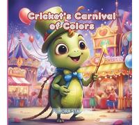 Cricket’s Carnival of Colors: A Whimsical Picture Book Adventure About Friendship, Colors, and Celebration for Kids Ages 4-8