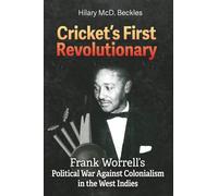 Cricket’s First Revolutionary: Frank Worrell’s Political War against Colonialism in the West Indies